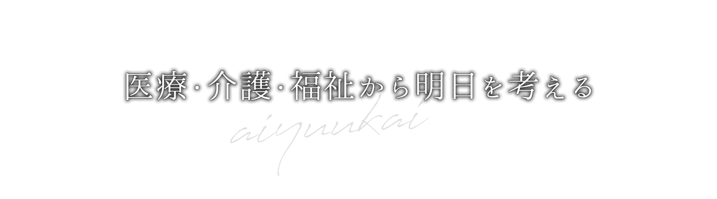 医療・介護・福祉から明日を考える～医療法人社団愛友会